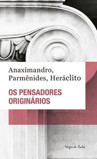 Pensadores originários, Os: Anaximandro Parmênides Heráclito