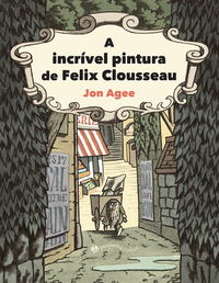 Capa do livro A incrível pintura de Felix Clousseau