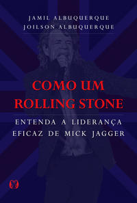 Como um Rolling Stone: entenda liderança eficaz de M Jagger